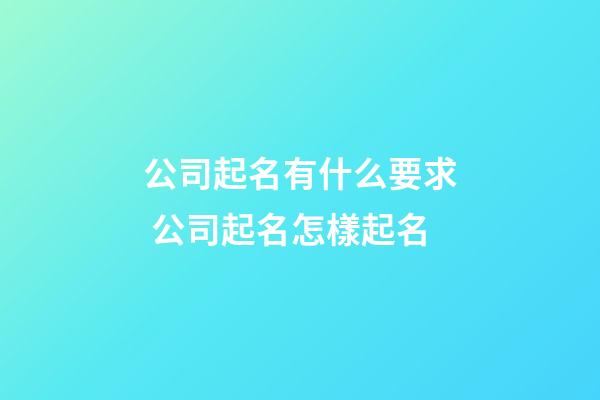 公司起名有什么要求 公司起名怎樣起名-第1張-公司起名-玄機派
